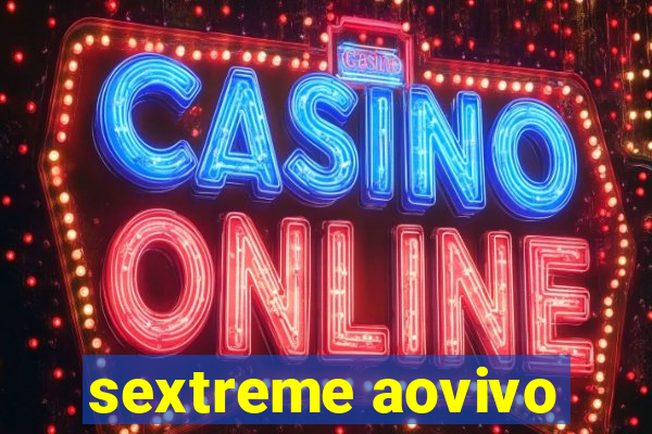 sextreme aovivo